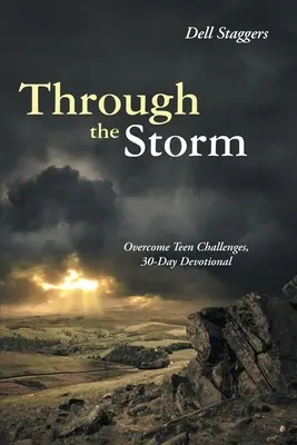 Prin furtună: Depășirea provocărilor adolescenților, devoțional pentru 30 de zile - Through the Storm: Overcome Teen Challenges, 30-Day Devotional
