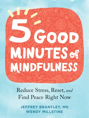 Cinci minute bune de mindfulness: Reducerea stresului, resetarea și găsirea păcii chiar acum - Five Good Minutes of Mindfulness: Reduce Stress, Reset, and Find Peace Right Now