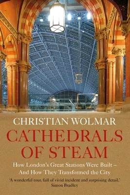 Catedralele aburului: Cum au fost construite marile stații din Londra - și cum au transformat orașul - Cathedrals of Steam: How London's Great Stations Were Built - And How They Transformed the City