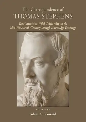 Corespondența lui Thomas Stephens: Revoluționarea erudiției galeze la mijlocul secolului al XIX-lea prin schimbul de cunoștințe (Revolutionising Welsh Scholarship in the Mid-Nineteenth Century Through Knowledge Exchange) - The Correspondence of Thomas Stephens: Revolutionising Welsh Scholarship in the Mid-Nineteenth Century Through Knowledge Exchange