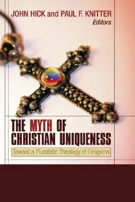 Mitul unicității creștine (The Myth of Christian Uniqueness) - The Myth of Christian Uniqueness