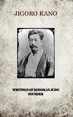 Jigoro Kano, Scrieri ale fondatorului Kodokan Judo - Jigoro Kano, Writings of Kodokan Judo Founder