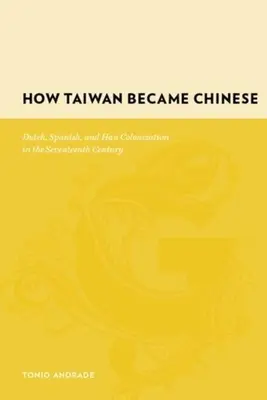 Cum a devenit Taiwanul chinez: Colonizarea olandeză, spaniolă și han în secolul al XVII-lea - How Taiwan Became Chinese: Dutch, Spanish, and Han Colonization in the Seventeenth Century