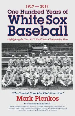 1917-2017 - O sută de ani de baseball White Sox: Evidențierea marii echipe care a câștigat campionatul mondial din 1917 - 1917-2017-One Hundred Years of White Sox Baseball: Highlighting the Great 1917 World Series Championship Team