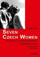 Șapte femei cehe - portrete ale curajului, umanismului și iluminării - Seven Czech Women - Portaits of Courage, Humanism & Enlightment