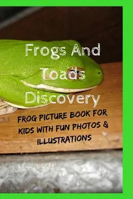 Descoperirea broaștelor și broaștelor: Cartea cu imagini cu broaște pentru copii cu fotografii și ilustrații amuzante - Frogs And Toads Discovery: Frog Picture Book For Kids With Fun Photos & Illustrations