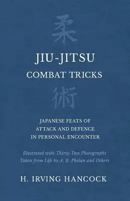 Trucuri de luptă Jiu-Jitsu - Fapte japoneze de atac și apărare în întâlnirea personală - ilustrate cu treizeci și două de fotografii luate de pe viu de A. B - Jiu-Jitsu Combat Tricks - Japanese Feats of Attack and Defence in Personal Encounter - Illustrated with Thirty-Two Photographs Taken from Life by A. B