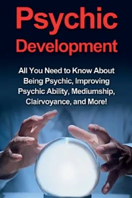 Dezvoltarea psihică: Tot ce trebuie să știți despre a fi medium, îmbunătățirea capacității psihice, mediumnitate, clarviziune și multe altele! - Psychic Development: All you need to know about being psychic, improving psychic ability, mediumship, clairvoyance, and more!