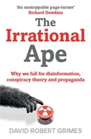 Irrational Ape - Why We Fall for Disinformation, Conspiracy Theory and Propaganda