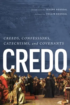 Credo: Crezuri, confesiuni, catehisme și legăminte - Credo: Creeds, Confessions, Catechisms, and Covenants