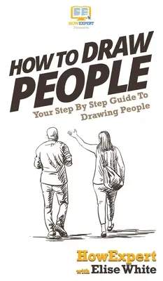 Cum să desenezi oameni: Ghidul tău pas cu pas pentru a desena oameni - How To Draw People: Your Step By Step Guide To Drawing People