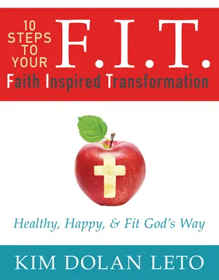 F.I.T. 10 pași către transformarea ta inspirată de credință: Sănătos, fericit și în formă în felul lui Dumnezeu - F.I.T. 10 Steps to Your Faith Inspired Transformation: Healthy, Happy, & Fit God's Way