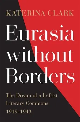 Eurasia fără frontiere: Visul unei comunități literare de stânga, 1919-1943 - Eurasia Without Borders: The Dream of a Leftist Literary Commons, 1919-1943