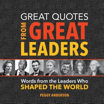 Citate mari de la lideri mari: Cuvinte de la liderii care au modelat lumea - Great Quotes from Great Leaders: Words from the Leaders Who Shaped the World