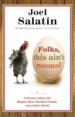 Oameni buni, asta nu e normal: Sfatul unui fermier pentru găini mai fericite, oameni mai sănătoși și o lume mai bună - Folks, This Ain't Normal: A Farmer's Advice for Happier Hens, Healthier People, and a Better World