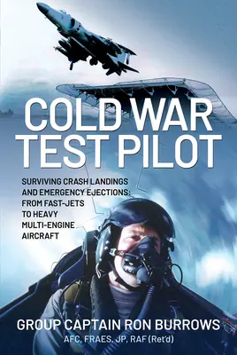 Pilot de teste din Războiul Rece: Supraviețuirea aterizărilor forțate și a ejecțiilor de urgență de la avioane rapide la avioane grele multimotor - Cold War Test Pilot: Surviving Crash Landing and Emergency Ejections from Fast-Jets to Heavy Multi-Engine Aircraft