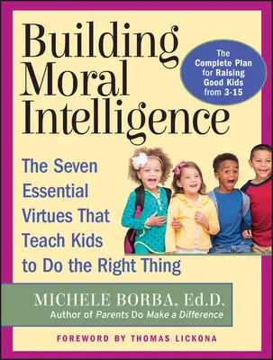 Building Moral Intelligence: Cele șapte virtuți esențiale care îi învață pe copii să facă ceea ce trebuie - Building Moral Intelligence: The Seven Essential Virtues That Teach Kids to Do the Right Thing