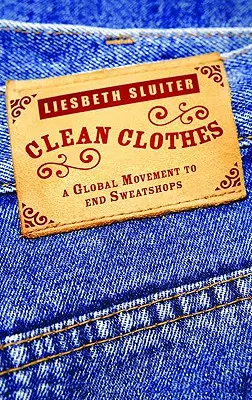 Haine curate: O mișcare globală pentru a pune capăt exploatărilor clandestine - Clean Clothes: A Global Movement To End Sweatshops