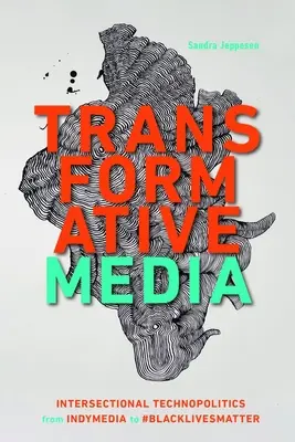 Transformative Media: Technopolitica intersecțională de la Indymedia la #Blacklivesmatter - Transformative Media: Intersectional Technopolitics from Indymedia to #Blacklivesmatter