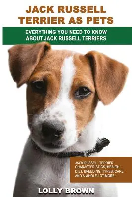 Jack Russell Terrier ca animale de companie: Jack Russell Terrier Caracteristici, sănătate, dietă, reproducere, tipuri, îngrijire și multe altele! Tot ce trebuie să - Jack Russell Terrier as Pets: Jack Russell Terrier Characteristics, Health, Diet, Breeding, Types, Care and a whole lot more! Everything You Need to