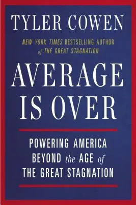 Average Is Over: Powering America Beyond the Age of the Great Stagnation (Promovarea Americii dincolo de epoca marii stagnări) - Average Is Over: Powering America Beyond the Age of the Great Stagnation