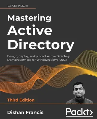 Mastering Active Directory - Ediția a treia: Proiectați, implementați și protejați serviciile de domeniu Active Directory pentru Windows Server 2022 - Mastering Active Directory - Third Edition: Design, deploy, and protect Active Directory Domain Services for Windows Server 2022