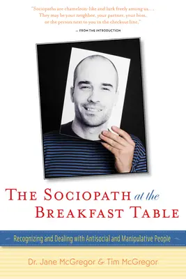 Sociopatul la masa de mic dejun: Recunoașterea și abordarea oamenilor antisociali și manipulativi - The Sociopath at the Breakfast Table: Recognizing and Dealing with Antisocial and Manipulative People