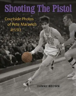 Shooting the Pistol: Fotografii Courtside de Pete Maravich la LSU - Shooting the Pistol: Courtside Photos of Pete Maravich at LSU