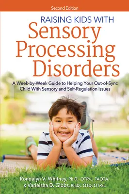 Raising Kids with Sensory Processing Disorders (Creșterea copiilor cu tulburări de procesare senzorială): A Week-By-Week Guide to Helping Your Out-Of-Sync Child with Sensory and Self-Regulation Issues (Ghid săptămânal pentru ajutorarea copilului cu probleme senzoriale și de autoreglare) - Raising Kids with Sensory Processing Disorders: A Week-By-Week Guide to Helping Your Out-Of-Sync Child with Sensory and Self-Regulation Issues