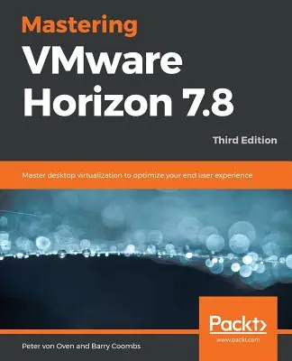 Mastering VMware Horizon 7.8 - Ediția a treia - Mastering VMware Horizon 7.8 - Third Edition