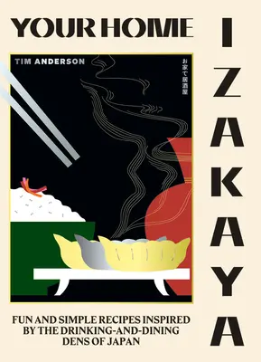 Izakaya la tine acasă: Fun and Simple Recipes Inspired by the Drinking-And-Dining Dens of Japan (Rețete simple și amuzante inspirate de localurile de băut și de luat masa din Japonia) - Your Home Izakaya: Fun and Simple Recipes Inspired by the Drinking-And-Dining Dens of Japan