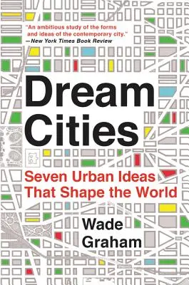 Orașe de vis: Șapte idei urbane care modelează lumea - Dream Cities: Seven Urban Ideas That Shape the World
