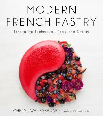 Patiserie franceză modernă: Tehnici, instrumente și design inovator - Modern French Pastry: Innovative Techniques, Tools and Design