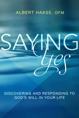 Spunând Da: Descoperirea și răspunsul la voia lui Dumnezeu în viața ta - Saying Yes: Discovering and Responding to God's Will in Your Life