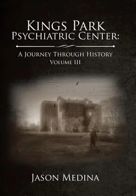 Kings Park Psychiatric Center: o călătorie prin istorie: Volumul Iii - Kings Park Psychiatric Center: a Journey Through History: Volume Iii
