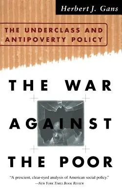 Războiul împotriva săracilor: Clasa inferioară și politica de combatere a sărăciei - The War Against the Poor: The Underclass and Antipoverty Policy