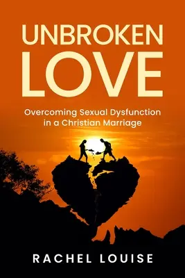 UnBroken Love: Depășirea Disfuncțiilor Sexuale într-o Căsătorie Creștină - UnBroken Love: Overcoming Sexual Dysfunction in a Christian Marriage