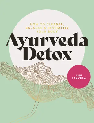 Ayurveda Detox: Cum să vă curățați, echilibrați și revitalizați corpul - Ayurveda Detox: How to Cleanse, Balance and Revitalize Your Body