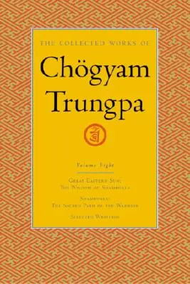 Operele colecționate ale lui Chgyam Trungpa, volumul 8: Marele Soare de Est - Shambhala - Scrieri alese - The Collected Works of Chgyam Trungpa, Volume 8: Great Eastern Sun - Shambhala - Selected Writings