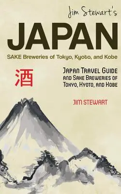 Japonia lui Jim Stewart: Sake Breweries of Tokyo, Kyoto, and Kobe: Ghid de călătorie în Japonia și berăriile de sake din Tokyo, Kyoto și Kobe - Jim Stewart's Japan: Sake Breweries of Tokyo, Kyoto, and Kobe: Japan travel guide and sake breweries of Tokyo, Kyoto, and Kobe