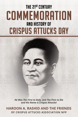 Comemorarea secolului XXI și istoria Zilei Crispus Attucks: El a fost primul care a sfidat și primul care a murit, iar numele lui este Crispus Attucks! - The 21st Century Commemoration and History of Crispus Attucks Day: He Was The First to Defy, and The First to Die and His Name is Crispus Attucks!