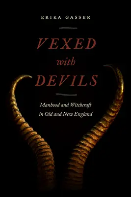 Vexed with Devils: Bărbăție și vrăjitorie în Anglia veche și nouă - Vexed with Devils: Manhood and Witchcraft in Old and New England