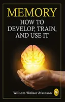 Memoria - Cum să o dezvolți, să o antrenezi și să o folosești - Memory - How to develop, train, and use it