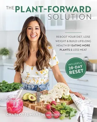 Soluția Plant-Forward: Reboot Your Diet, Lose Weight & Build Lifelong Health by Eating More Plants & Less Meat - The Plant-Forward Solution: Reboot Your Diet, Lose Weight & Build Lifelong Health by Eating More Plants & Less Meat