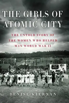 Fetele din Orașul Atomic: The Untold Story of the Women Who Helped Win World War II (Povestea neștiută a femeilor care au contribuit la câștigarea celui de-al Doilea Război Mondial) - The Girls of Atomic City: The Untold Story of the Women Who Helped Win World War II