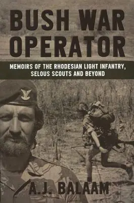 Bush War Operator: Memoriile Infanteriei ușoare din Rhodesia, ale cercetașilor din Selous și nu numai - Bush War Operator: Memoirs of the Rhodesian Light Infantry, Selous Scouts and Beyond