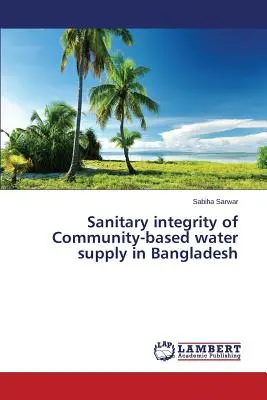 Integritatea sanitară a aprovizionării comunitare cu apă în Bangladesh - Sanitary integrity of Community-based water supply in Bangladesh