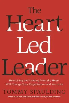 Liderul condus de inimă: Cum să trăiești și să conduci din inimă îți va schimba organizația și viața - The Heart-Led Leader: How Living and Leading from the Heart Will Change Your Organization and Your Life