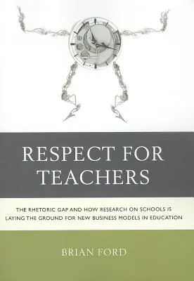 Respect pentru profesori: The Rhetoric Gap and How Research on Schools is Laying the Ground for New Business Models in Education - Respect for Teachers: The Rhetoric Gap and How Research on Schools is Laying the Ground for New Business Models in Education