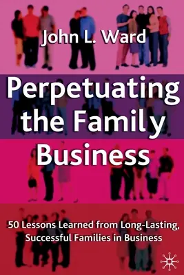 Perpetuarea afacerii de familie: 50 de lecții învățate de la familii de succes, de lungă durată, în afaceri - Perpetuating the Family Business: 50 Lessons Learned from Long Lasting, Successful Families in Business
